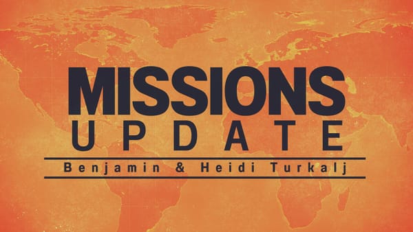 Missions Update: Benjamin & Heidi Turkalj