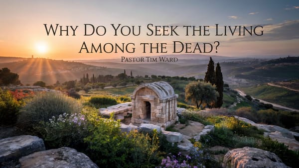 Why Do You Seek the Living Among the Dead?